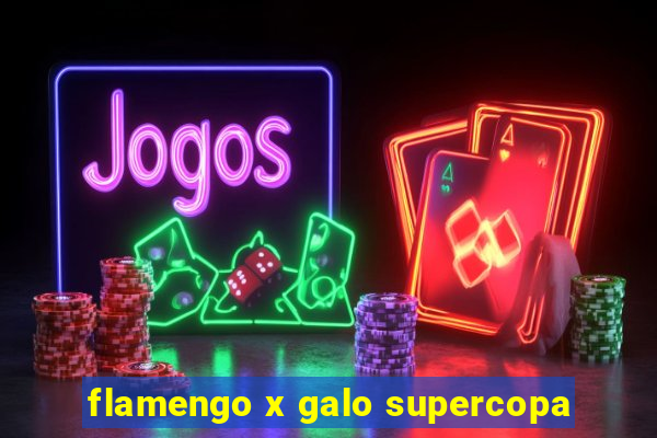 flamengo x galo supercopa